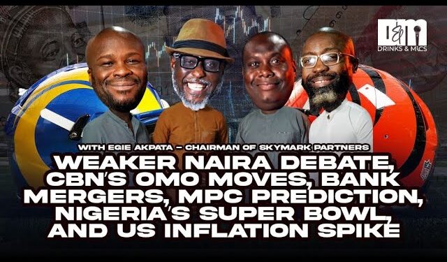 Weak Naira Struggles, CBN’s OMO Moves, Bank Mergers, MPC Outlook, Nigeria’s Super Bowl & US Inflation | Drinks and Mics