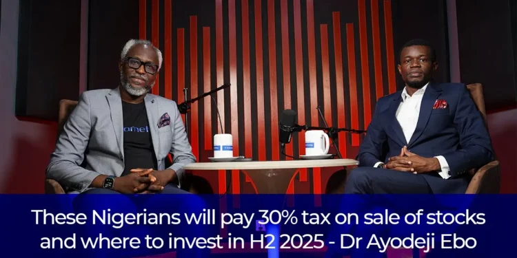 These Nigerians Will Pay 30% Tax on Stock Gains — Dr. Ayodeji Ebo Explains What to Expect in H2 2025