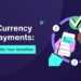 Multi-Currency B2B Payments: How to simplify your workflow