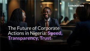 The Future of Corporate Actions in Nigeria: Speed, Transparency, Trust